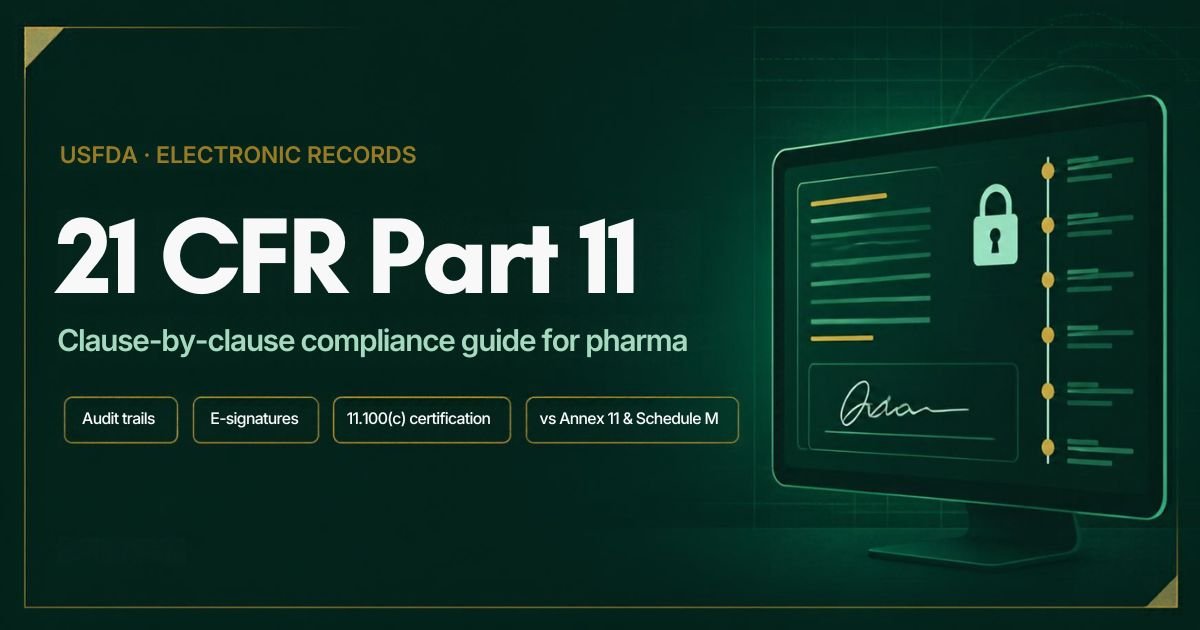 21 CFR Part 11 compliance guide for pharma: audit trails, electronic signatures, 11.100(c) certification, and comparison with EU Annex 11 and Revised Schedule M
