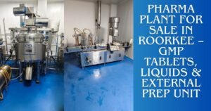 GMP pharmaceutical manufacturing plant for sale at Bhagwanpur near Roorkee, Uttarakhand, with tablet, capsule, oral liquid and external preparation sections